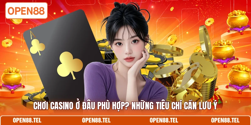 Chơi casino ở đâu phù hợp? Những tiêu chí cần lưu ý